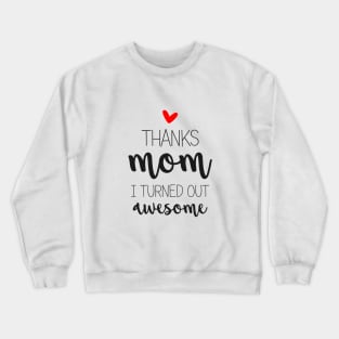 Thanks Mom I Turned Out Awesome - gift for Mom Crewneck Sweatshirt